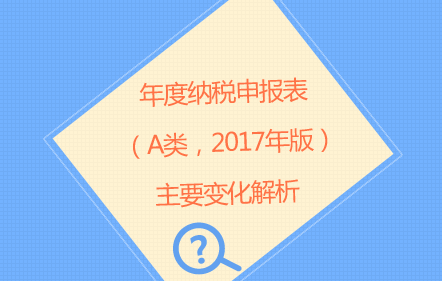 年度纳税申报表2017版主要变化解析