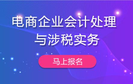 【免费课】电商企业会计处理与涉税实务