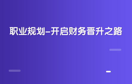 職業(yè)規(guī)劃-開啟財(cái)務(wù)晉升之路