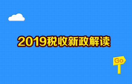 【免費(fèi)課】2019稅收新政解讀