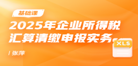 2025年企业所得税汇算清缴申报实务